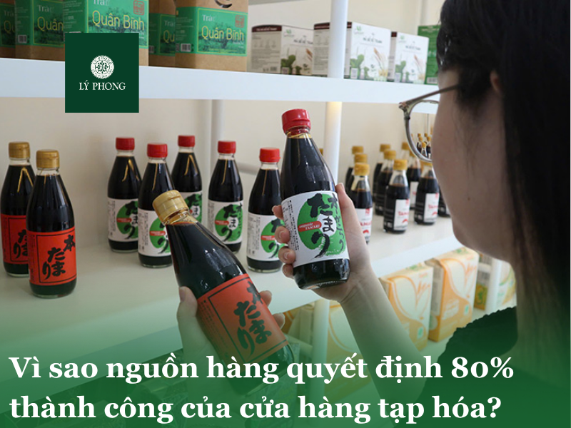 Vì sao nguồn hàng quyết định 80% thành công của cửa hàng tiện lợi?