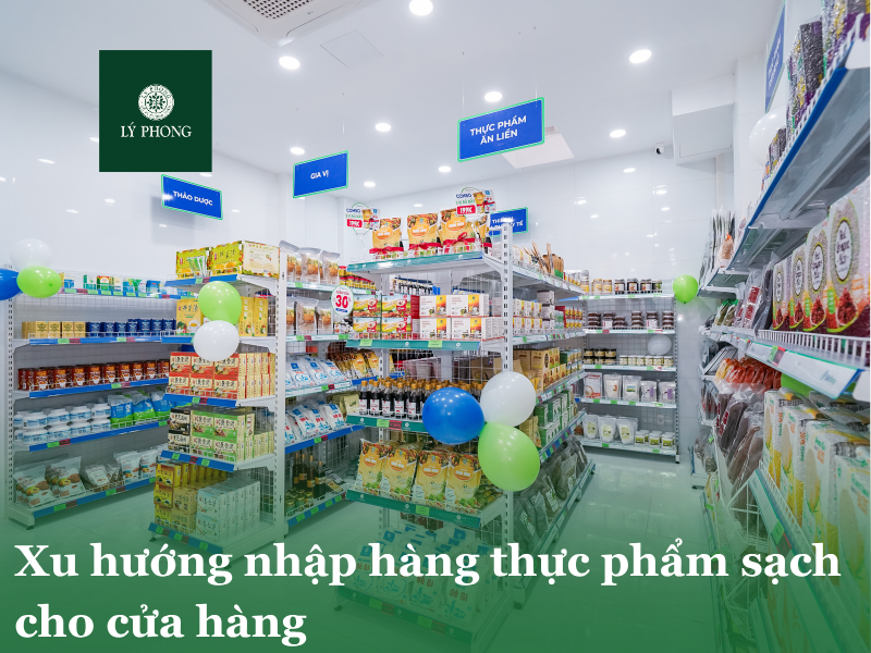 Xu hướng nhập hàng thực phẩm sạch cho cửa hàng