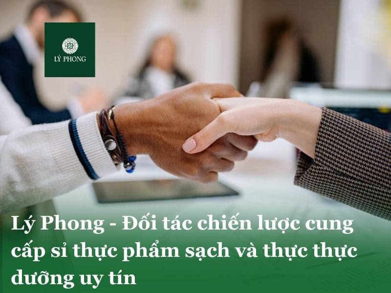 Lý Phong là đơn vị chuyên cung cấp sỉ thực phẩm sạch và sản phẩm thực dưỡng uy tín