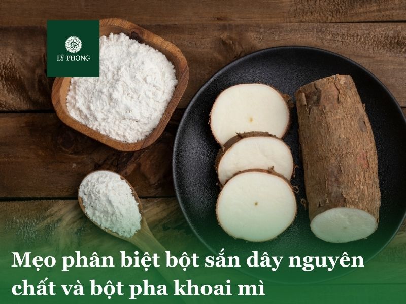Mẹo phân biệt bột sắn dây nguyên chất và bột pha khoai mì
