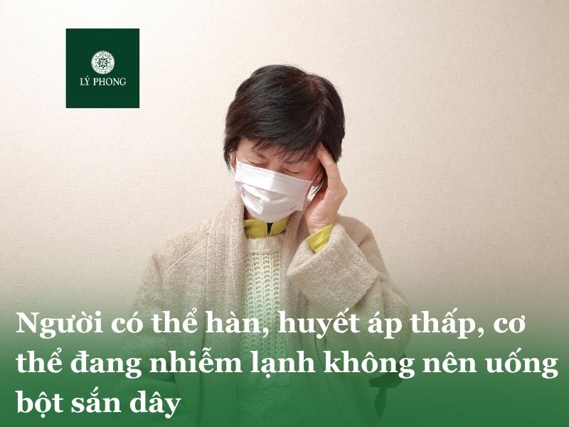 Người có thể hàn, huyết áp thấp, cơ thể đang nhiễm lạnh không nên dùng bột sắn dây