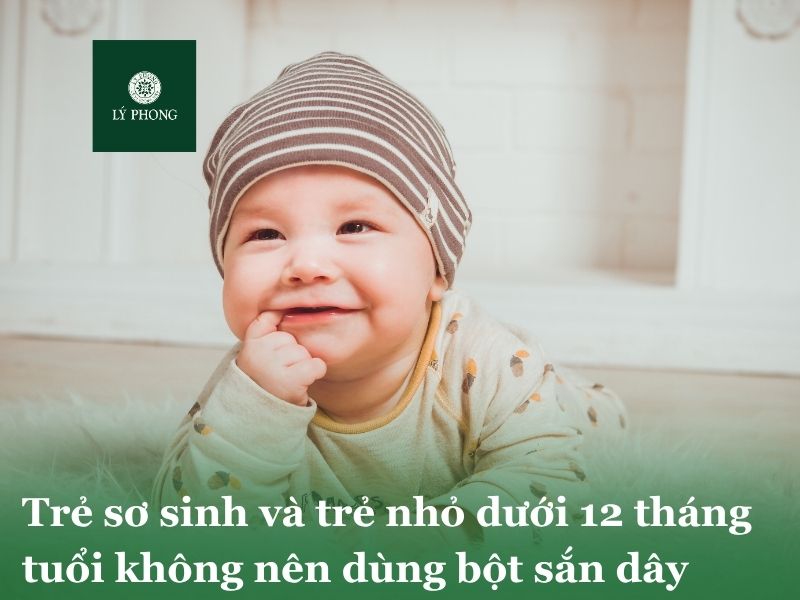 Trẻ sơ sinh và trẻ nhỏ dưới 12 tháng tuổi không nên dùng bột sắn dây